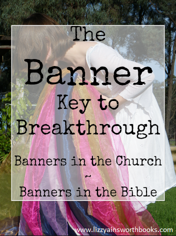 Banners in the Bible - Banners in the Church, Breakthrough keys and thoughts on dance.
